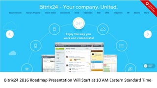 Bitrix24 2016 Roadmap Presentation Will Start at 10 AM Eastern Standard Time
 
