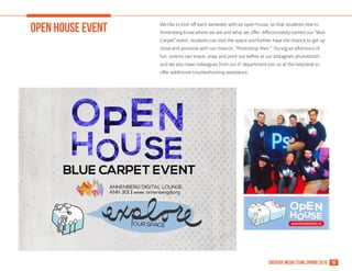 10creative media team, spring 2016
open house event We like to kick-off each semester with an open house, so that students new to
Annenberg know where we are and what we offer. Affectionately named our "Blue
Carpet" event, students can visit the space and further have the chance to get up
close and personal with our mascot, "Photoshop Man." During an afternoon of
fun, visitors can snack, snap and print out selfies at our Instagram photobooth,
and we also have colleagues from our IT department join us at the helpdesk to
offer additional troubleshooting assistance.
 