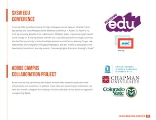 20creative media team, spring 2016
SXSW EDU
CONFERENCE
adobe campus
collaboration project
Courtney Miller joined Annenberg TechOps colleagues James Vasquez, Charles Peyton,
Ray Barkley and Elena Mirzaians at the SXSWedu conference in Austin, TX, March 7-10,
2016. By providing a platform for collaboration, SXSWedu works to promote creativity and
social change. As if hearing Temple Grandin and Lizzy Valesquez wasn't enough, Courtney
also had the opportunity to attend multiple sessions on 21st Century learning, forged new
relationships with companies like Lego and Dropbox, and was invited to participate in the
New Media Consortium's one-day summit, "Innovating Higher Education: Moving To Scale."
As we continue our partnership with Adobe, we have been elated to speak with other
schools about our experience. In addition to site visits and presenting at conferences, we
have also hosted colleagues from visiting institutions who are curious about our approach
to supporting digital.
 