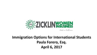 Immigration Options for International Students
Paula Forero, Esq.
April 6, 2017
 