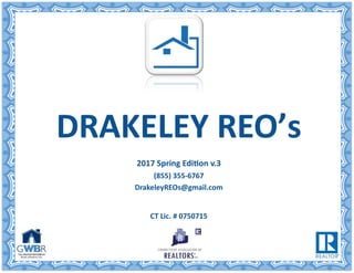 DRAKELEY REO’s
2017 Spring Edition v.3
(855) 355-6767
DrakeleyREOs@gmail.com
CT Lic. # 0750715
 
