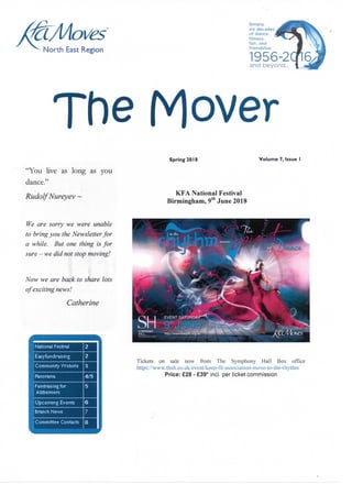 ves
North East Region
Simply,
six decades
of dance,
fitness,
fun, and
friendship
1956-2and beyond...
The Mover
"You live as long as you
dance."
Rudolf Nureyev ~
We are sorry we were unable
to bring you the Newsletter for
a while. But one thing is for
sure - wedidnotstop moving!
Now we are back to share lots
of exciting news!
Catherine
Spring 2018
KFA National Festival
Birmingham, 9th June 2018
Volume 7, Issue I
Tickets on sale now from The Symphony Hall Box office
https://www.thsh.co.uk/event/keep-fit-association-move-to-the-rhythm
Price: £28 - £39* incl. per ticket commission
 