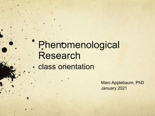 Phenomenological
Research
class orientation
Marc Applebaum, PhD
January 2021
 