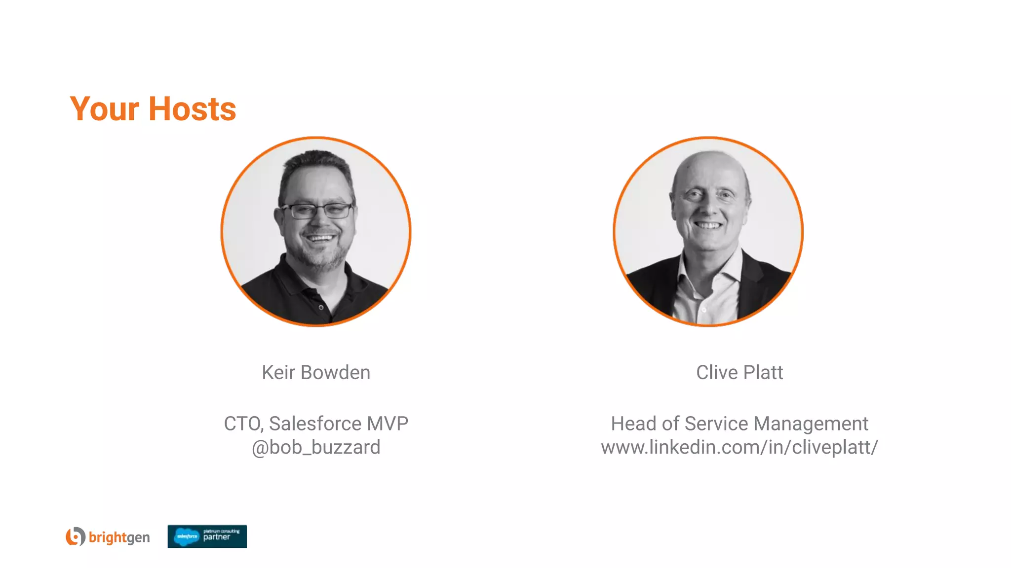 Your Hosts
Keir Bowden
CTO, Salesforce MVP
@bob_buzzard
Clive Platt
Head of Service Management
www.linkedin.com/in/cliveplatt/
 