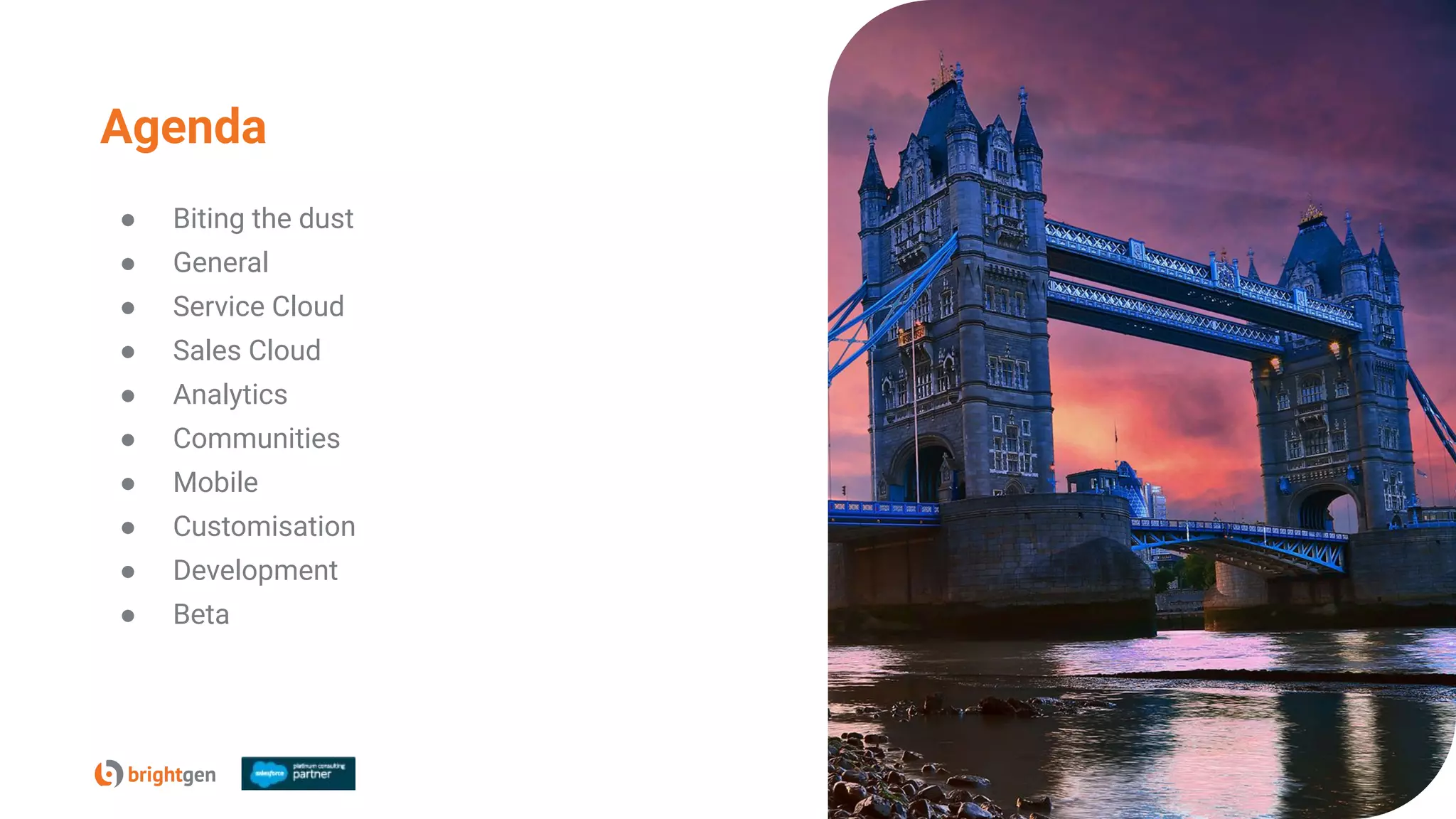 Agenda
● Biting the dust
● General
● Service Cloud
● Sales Cloud
● Analytics
● Communities
● Mobile
● Customisation
● Development
● Beta
 
