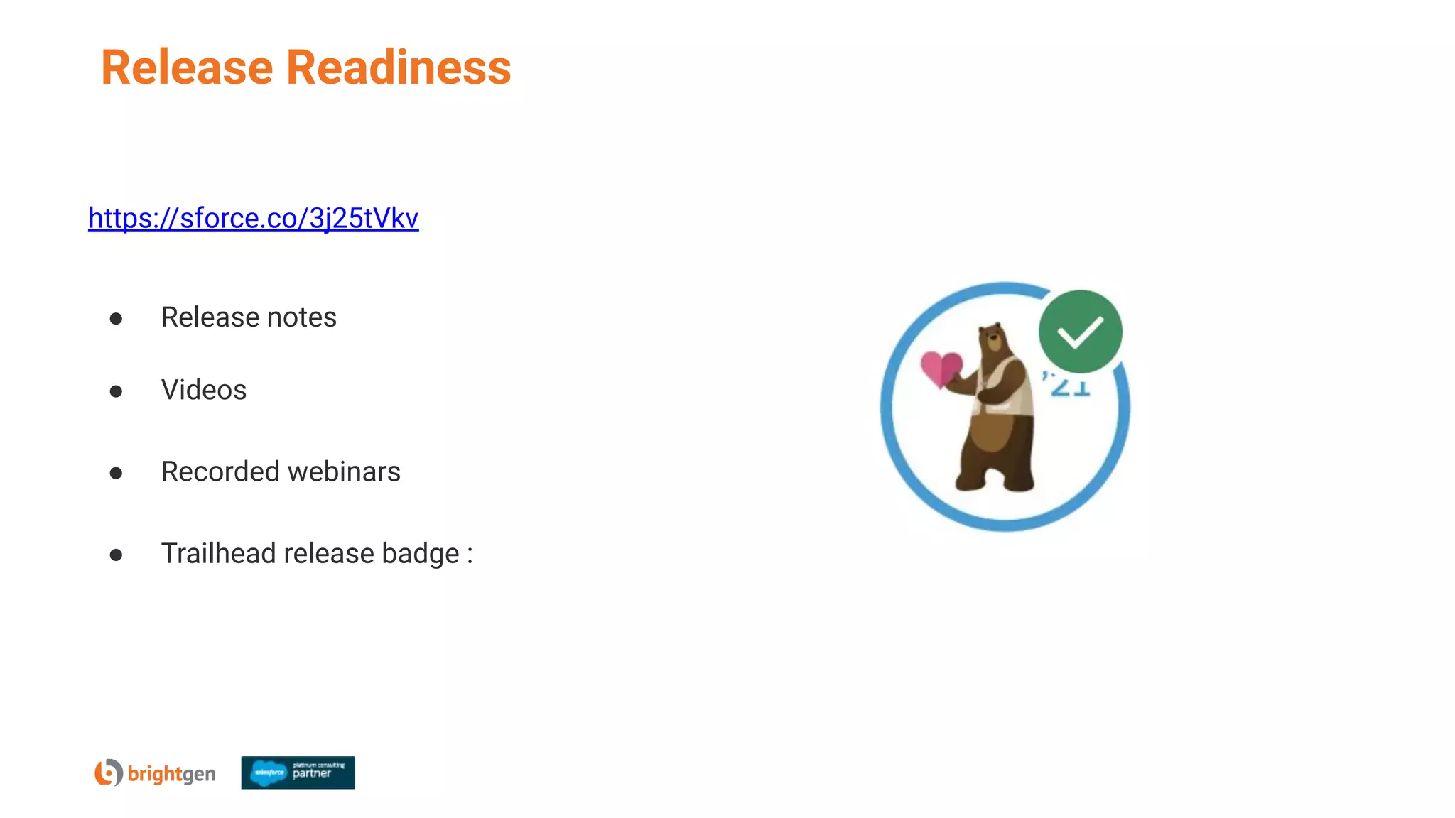 Release Readiness
https://sforce.co/3j25tVkv
● Release notes
● Videos
● Recorded webinars
● Trailhead release badge :
 