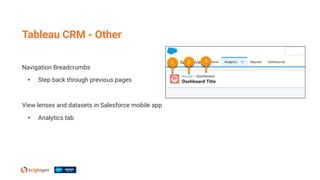 Navigation Breadcrumbs
• Step back through previous pages
View lenses and datasets in Salesforce mobile app
• Analytics tab
Tableau CRM - Other
 