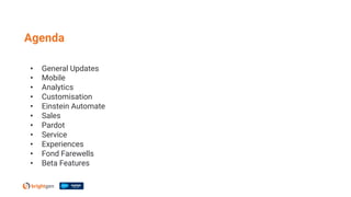 • General Updates
• Mobile
• Analytics
• Customisation
• Einstein Automate
• Sales
• Pardot
• Service
• Experiences
• Fond Farewells
• Beta Features
Agenda
 
