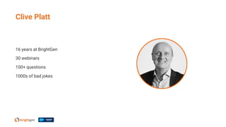 16 years at BrightGen
30 webinars
100+ questions
1000s of bad jokes
Clive Platt
 