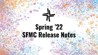 Spring ’22
SFMC Release Notes
 