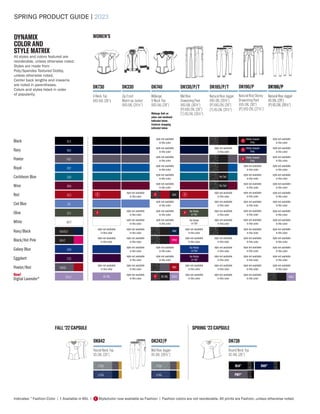 SPRING PRODUCT GUIDE | 2023
Indicates: * Fashion Color | † Available in 6XL | Style/color now available as Fashion | Fashion colors are not reorderable. All prints are Fashion, unless otherwise noted.
F
DK739
Round Neck Top
XS-3XL (26")
DYNAMIX
COLOR AND
STYLE MATRIX
All styles and colors featured are
reorderable, unless otherwise noted.
Styles are made from
Poly/Spandex Textured Dobby,
unless otherwise noted.
Center back lengths and inseams
are noted in parentheses.
Colors and styles listed in order
of popularity.
WOMEN'S
DK130/P/T
Mid Rise
Drawstring Pant
XXS-5XL (301⁄2")
[P] XXS-2XL (28")
[T] XS-2XL (331⁄2")
DK330
Zip Front
Warm-up Jacket
XXS-5XL (251⁄2")
DK730
V-Neck Top
XXS-5XL (26")
DK740
Mélange
V-Neck Top
XXS-5XL (26")
Mélange Knit on
yokes and neckband
indicated below.
Contrast strapping
indicated below.
DK185/P/T
Natural Rise Jogger
XXS-3XL (281⁄2")
[P] XXS-2XL (26")
[T] XS-2XL (311⁄2")
DK186/P
Natural Rise Jogger
XS-3XL (29")
[P] XS-2XL (261⁄2")
DK190/P
Natural Rise Skinny
Drawstring Pant
XXS-3XL (30")
[P] XXS-2XL (27½")
Ciel Blue CIE
style not available
in this color
style not available
in this color
style not available
in this color
style not available
in this color
Caribbean Blue CAR
style not available
in this color
style not available
in this color
style not available
in this color
Royal ROY
style not available
in this color
style not available
in this color
style not available
in this color
Wine WIN
style not available
in this color
style not available
in this color
style not available
in this color
Pewter PWT
style not available
in this color
style not available
in this color
Black BLK
style not available
in this color
style not available
in this color
BKHT
Black/Hot Pink
style not available
in this color
style not available
in this color
style not available
in this color
HPKZ
style not available
in this color
style not available
in this color
style not available
in this color
PWRD
Pewter/Red
style not available
in this color
style not available
in this color
RED
style not available
in this color
style not available
in this color
style not available
in this color
style not available
in this color
Eggplant EGG
style not available
in this color
No Petite
or Tall
style not available
in this color
style not available
in this color
style not available
in this color
style not available
in this color
Galaxy Blue GAB
No Petite
or Tall
style not available
in this color
style not available
in this color
style not available
in this color
style not available
in this color
style not available
in this color
Navy NAV
style not available
in this color
style not available
in this color
style not available
in this color
White WHT
No Petite
or Tall
style not available
in this color
style not available
in this color
style not available
in this color
style not available
in this color
style not available
in this color
Red RED
style not available
in this color
BLK
style not available
in this color
style not available
in this color
style not available
in this color
F
DK842
Round Neck Top
XS-3XL (26")
DK242/P
Mid Rise Jogger
XS-3XL (281⁄2")
Olive OLV
style not available
in this color
style not available
in this color
style not available
in this color
style not available
in this color
style not available
in this color
F No Petite
or Tall
F
F
Petite Inseam
Only
F
Petite Inseam
Only
F
Petite Inseam
Only
F
NAVBLK
Navy/Black
style not available
in this color
style not available
in this color
style not available
in this color
NAV
style not available
in this color
style not available
in this color
F
FALL '22 CAPSULE SPRING '23 CAPSULE
BLK*
PWT*
NAV*
New!
Digital Lavender* DGLV* XS-3XL
style not available
in this color
style not available
in this color
style not available
in this color
style not available
in this color
DGLV
XS-3XL
F DGLV
No Tall
No Tall
HTGR
HTNA
HTGR
HTNA
 