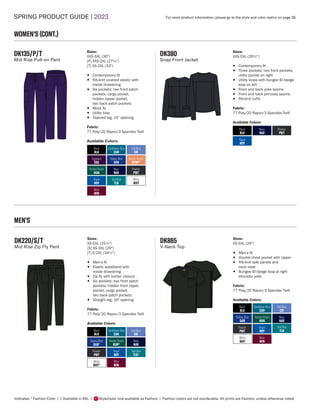 SPRING PRODUCT GUIDE | 2023
Indicates: * Fashion Color | † Available in 6XL | Style/color now available as Fashion | Fashion colors are not reorderable. All prints are Fashion, unless otherwise noted.
F
WOMEN'S (CONT.)
MEN'S
DK865
V-Neck Top
Sizes:
XS-5XL (29")
• Men’s fit
• Double chest pocket with zipper
• Rib-knit side panels and
neck inset
• Bungee ID badge loop at right
shoulder yoke
Fabric:
77 Poly/20 Rayon/3 Spandex Twill
Available Colors:
Wine
WIN
Pewter
PWT
Navy
NAV
Galaxy Blue
GAB
Ciel Blue
CIE
Royal
ROY
White
WHT
Caribbean Blue
CAR
Black
BLK
Hunter Green
HUN
Teal Blue
TLB
DK220/S/T
Mid Rise Zip Fly Pant
Sizes:
XS-5XL (31½")
[S] XS-3XL (29")
[T] S-2XL (34½")
• Men’s fit
• Elastic waistband with
inside drawstring
• Zip fly with button closure
• Six pockets: two front patch
pockets, hidden front zipper
pocket, cargo pocket,
two back patch pockets
• Straight leg, 16" opening
Fabric:
77 Poly/20 Rayon/3 Spandex Twill
Available Colors:
Wine
WIN
Pewter
PWT
Navy
NAV
Galaxy Blue
GAB*
Ciel Blue
CIE
Royal
ROY
White
WHT*
Caribbean Blue
CAR
Black
BLK
Hunter Green
HUN*
Teal Blue
TLB*
DK135/P/T
Mid Rise Pull-on Pant
Sizes:
XXS-5XL (30")
[P] XXS-2XL (27½")
[T] XS-2XL (33")
• Contemporary fit
• Rib-knit covered elastic with
inside drawstring
• Six pockets: two front patch
pockets, cargo pocket,
hidden zipper pocket,
two back patch pockets
• Mock fly
• Utility loop
• Tapered leg, 15" opening
Fabric:
77 Poly/20 Rayon/3 Spandex Twill
Available Colors:
DK380
Snap Front Jacket
Sizes:
XXS-5XL (26½")
• Contemporary fit
• Three pockets: two front pockets,
utility pocket on right
• Utility loops with bungee ID badge
loop on left
• Front and back yoke seams
• Front and back princess seams
• Rib-knit cuffs
Fabric:
77 Poly/20 Rayon/3 Spandex Twill
Available Colors:
Pewter
PWT
Navy
NAV
Royal
ROY
Black
BLK
Wine
WIN
Pewter
PWT
Navy
NAV
Galaxy Blue
GAB
Ciel Blue
CIE
Royal
ROY
White
WHT
Caribbean Blue
CAR
Black
BLK
Hunter Green
HUN
Eggplant
EGG
Teal Blue
TLB
Mystic Peach
HTMY*
For more product information, please go to the style and color matrix on page 28.
 