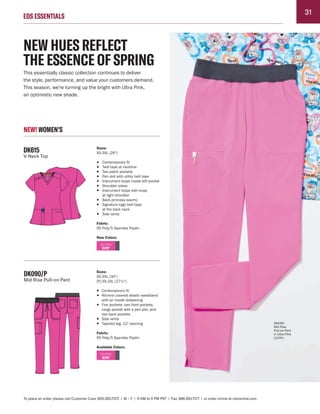 31
EDS ESSENTIALS
To place an order, please call Customer Care: 800.283.7272 | M – F | 6 AM to 4 PM PST | Fax: 888.283.7271 | or order online at cbicentral.com
DK090/P
Mid Rise Pull-on Pant
Sizes:
XS-3XL (30")
[P] XS-2XL (27½")
• Contemporary fit
• Rib-knit covered elastic waistband
with an inside drawstring
• Five pockets: two front pockets,
cargo pocket with a pen slot, and
two back pockets
• Side vents
• Tapered leg, 12" opening
Fabric:
95 Poly/5 Spandex Poplin
Available Colors:
This essentially classic collection continues to deliver
the style, performance, and value your customers demand.
This season, we're turning up the bright with Ultra Pink,
an optimistic new shade.
NEW HUES REFLECT
THE ESSENCE OF SPRING
NEW! WOMEN'S
31
DK090
Mid Rise
Pull-on Pant
in Ultra Pink
(ULPK)
DK615
V-Neck Top
Sizes:
XS-3XL (26")
• Contemporary fit
• Twill tape at neckline
• Two patch pockets
• Pen slot with utility twill tape
• Instrument loops inside left pocket
• Shoulder yokes
• Instrument loops with snap
at right shoulder
• Back princess seams
• Signature logo twill tape
at the back neck
• Side vents
Fabric:
95 Poly/5 Spandex Poplin
New Colors:
ULtra Pink
ULPK*
ULtra Pink
ULPK*
 