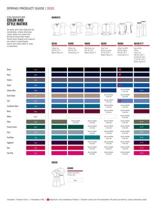 SPRING PRODUCT GUIDE | 2023
Indicates: * Fashion Color | † Available in 6XL | Style/color now available as Fashion | Fashion colors are not reorderable. All prints are fashion, unless otherwise noted.
F
EDS SIGNATURE
COLOR AND
STYLE MATRIX
All styles and colors featured are
reorderable, unless otherwise
noted. Styles are made from
Brushed Cotton/Poly Poplin.
Center back lengths and inseams
are noted in parentheses.
Colors and styles listed in order
of popularity.
WOMEN'S
DRESS
84500
Button Front Dress
XS-3XL (38")
DWHZ
86706
V-Neck Top
XXS-5XL (27")
Modern Classic Fit
85906
V-Neck Top
XXS-3XL (26")
Contemporary Fit
86806
Mock Wrap Top
XXS-3XL (25")
Modern Classic Fit
86306
Snap Front
Warm-up Jacket
XS-5XL (281⁄2")
Modern Classic Fit
DK880
V-Neck Top With
Rib-Knit Panels
XXS-5XL (26")
Contemporary Fit
Black BLWZ
Navy NVWZ
Pewter PTWZ
86106/P/T
Natural Rise
Pull-on
Cargo Pant
XXS-5XL (301⁄2")
[P] XXS-2XL (28")
[T] XS-2XL (331⁄2")
Modern Classic Fit
Wine WIWZ
style not available
in this color
style not available
in this color
Olive OLWZ
style not available
in this color
style not available
in this color
style not available
in this color
style not available
in this color
No Tall
Teal Blue TLWZ
style not available
in this color
style not available
in this color
No Tall
Caribbean Blue CAWZ
style not available
in this color
style not available
in this color
Galaxy Blue GBWZ
style not available
in this color
No Tall
White WHWZ
style not available
in this color
Dark Khaki KHIZ
style not available
in this color
style not available
in this color
Hot Pink HPKZ
style not available
in this color
style not available
in this color
style not available
in this color
No Tall
F
F
F
Ciel CIWZ
style not available
in this color
F
Royal ROWZ F
Grey GRWZ
style not available
in this color
style not available
in this color
style not available
in this color
No Tall
Hunter Green HUWZ
style not available
in this color
style not available
in this color
style not available
in this color
No Tall
Eggplant EGWZ
style not available
in this color
style not available
in this color
style not available
in this color
Red REWZ
style not available
in this color
style not available
in this color
style not available
in this color
No Tall
No Tall
 