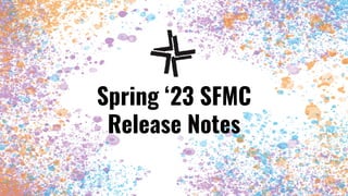 Spring ‘23 SFMC
Release Notes
 