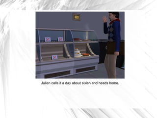 Julien calls it a day about sixish and heads home. 