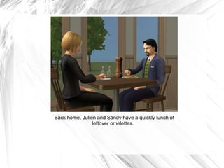 Back home, Julien and Sandy have a quickly lunch of leftover omelettes.  