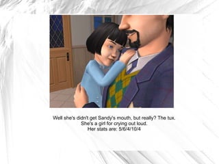 Well she's didn't get Sandy's mouth, but really? The tux. She's a girl for crying out loud. Her stats are: 5/6/4/10/4 