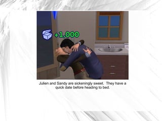 Julien and Sandy are sickeningly sweet.  They have a quick date before heading to bed. 