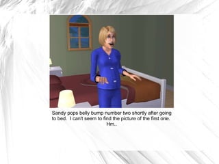 Sandy pops belly bump number two shortly after going to bed.  I can't seem to find the picture of the first one.  Hm.. 