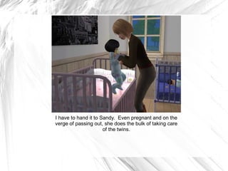 I have to hand it to Sandy.  Even pregnant and on the verge of passing out, she does the bulk of taking care of the twins. 