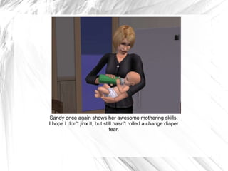 Sandy once again shows her awesome mothering skills. I hope I don't jinx it, but still hasn't rolled a change diaper fear. 