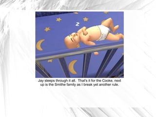 Jay sleeps through it all.  That's it for the Cooke, next up is the Smithe family as I break yet another rule. 