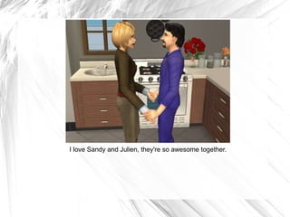 I love Sandy and Julien, they're so awesome together. 