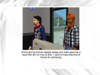 Emmy got her bronze register badge and Julien gave her a raise from $27 an hour to $34.  I want to make that kind of money for cashiering. 
