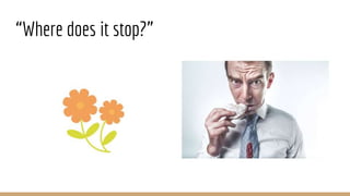 “Where does it stop?”
 