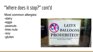 “Where does it stop?” cont’d
Most common allergies:
-dairy
-eggs
-peanuts
-tree nuts
-soy
-gluten
 
