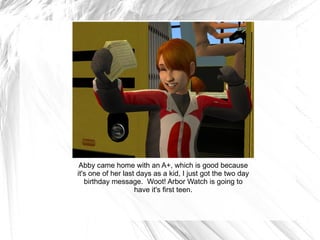 Abby came home with an A+, which is good because it's one of her last days as a kid, I just got the two day birthday message.  Woot! Arbor Watch is going to have it's first teen. 