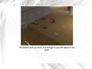 He doesn't pick up much, but enough to put him about to his goal. 