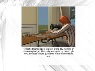 Refreshed Komei spent the rest of the day working on his sewing badge.  He's only making teddy bears right now, because they're quicker to make than curtains are. 