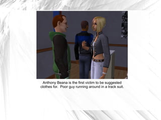 Anthony Beana is the first victim to be suggested clothes for.  Poor guy running around in a track suit. 