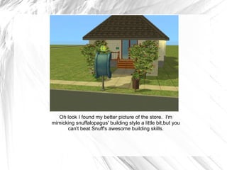 Oh look I found my better picture of the store.  I'm mimicking snuffalopagus' building style a little bit,but you can't beat Snuff's awesome building skills. 