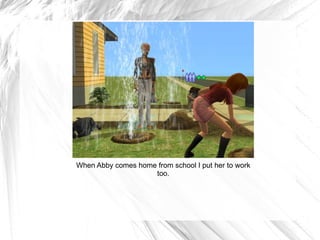 When Abby comes home from school I put her to work too. 