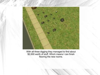 With all three digging they managed to find about $2,000 worth of stuff. Which means I can finish flooring the new rooms. 