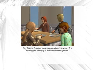 Day One is Sunday, meaning no school or work.  The family gets to enjoy a nice breakfast together. 