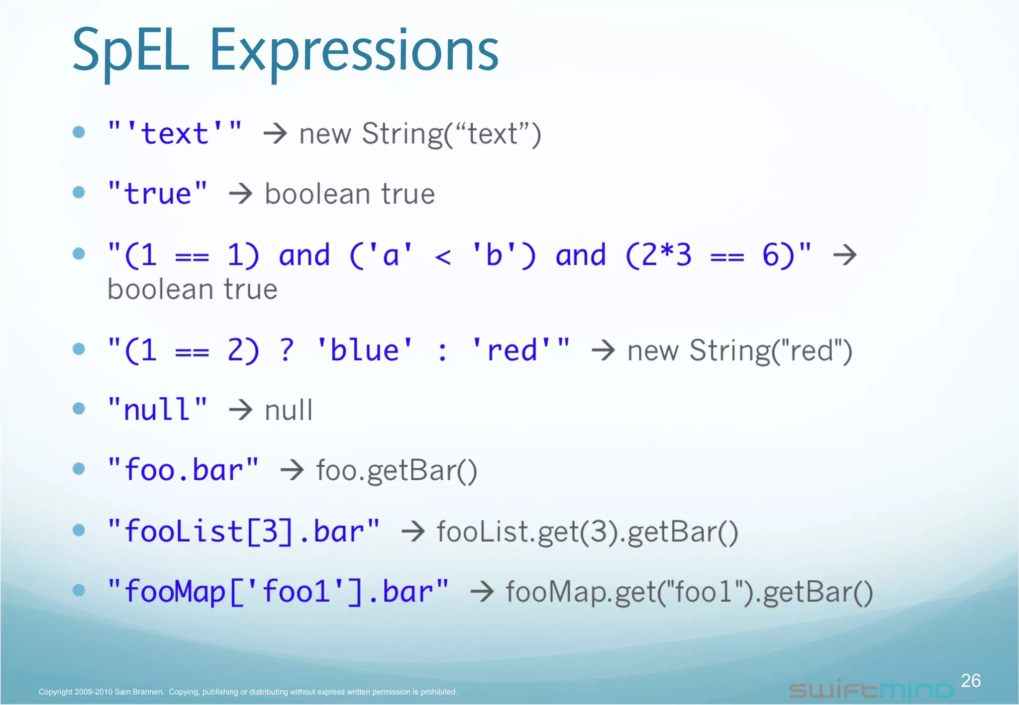 SpEL Expressions
26Copyright 2009-2010 Sam Brannen. Copying, publishing or distributing without express written permission is prohibited.
 