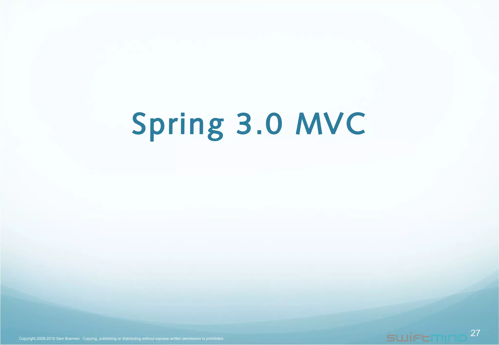 Spring 3.0 MVC
27Copyright 2009-2010 Sam Brannen. Copying, publishing or distributing without express written permission is prohibited.
 