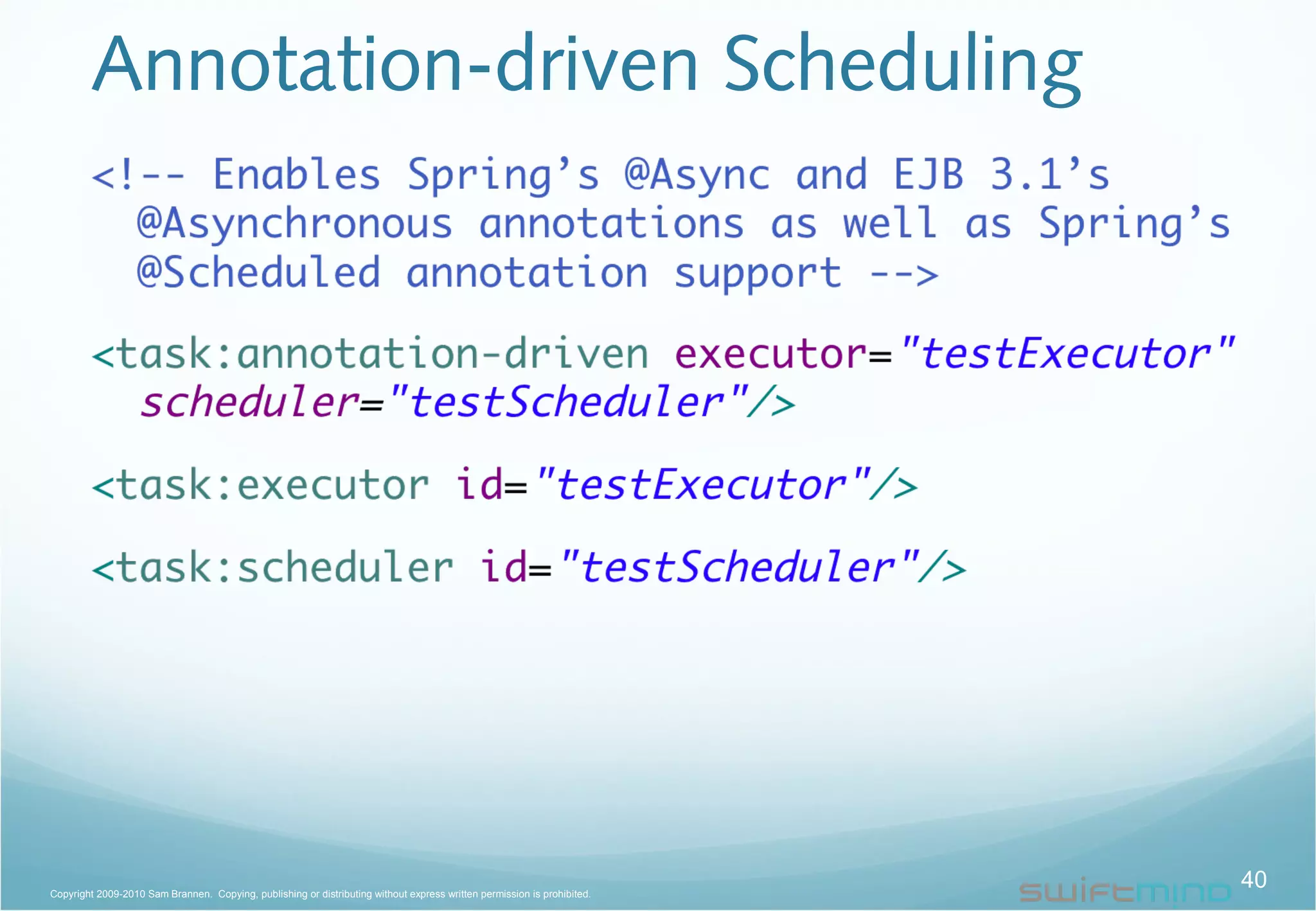 Annotation-driven Scheduling
40Copyright 2009-2010 Sam Brannen. Copying, publishing or distributing without express written permission is prohibited.
 