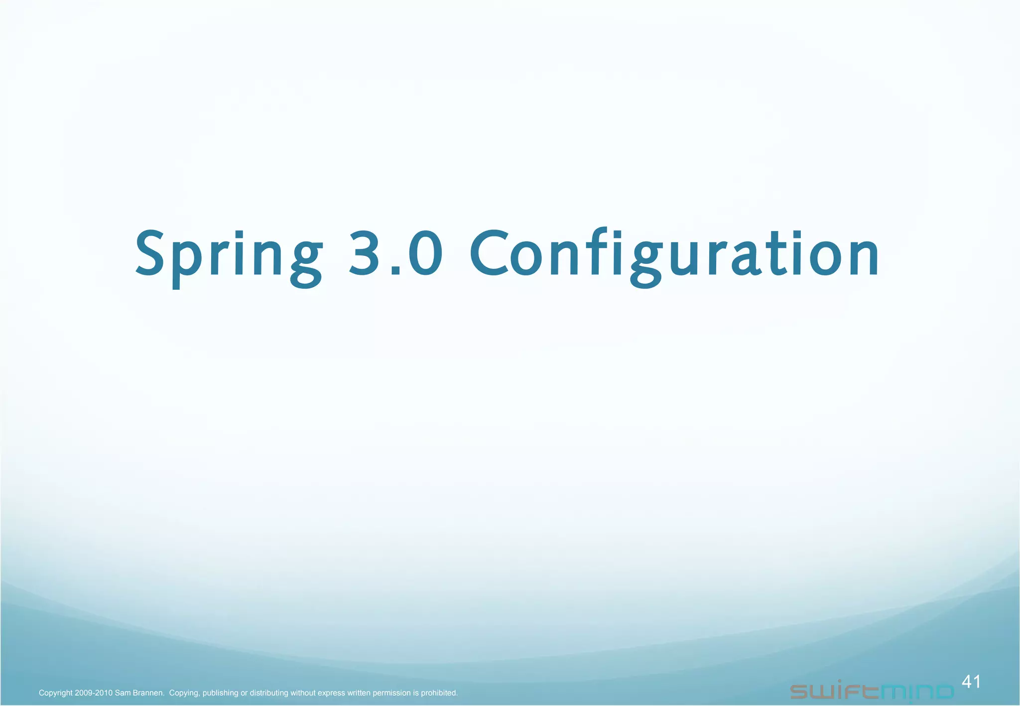Spring 3.0 Configuration
41Copyright 2009-2010 Sam Brannen. Copying, publishing or distributing without express written permission is prohibited.
 