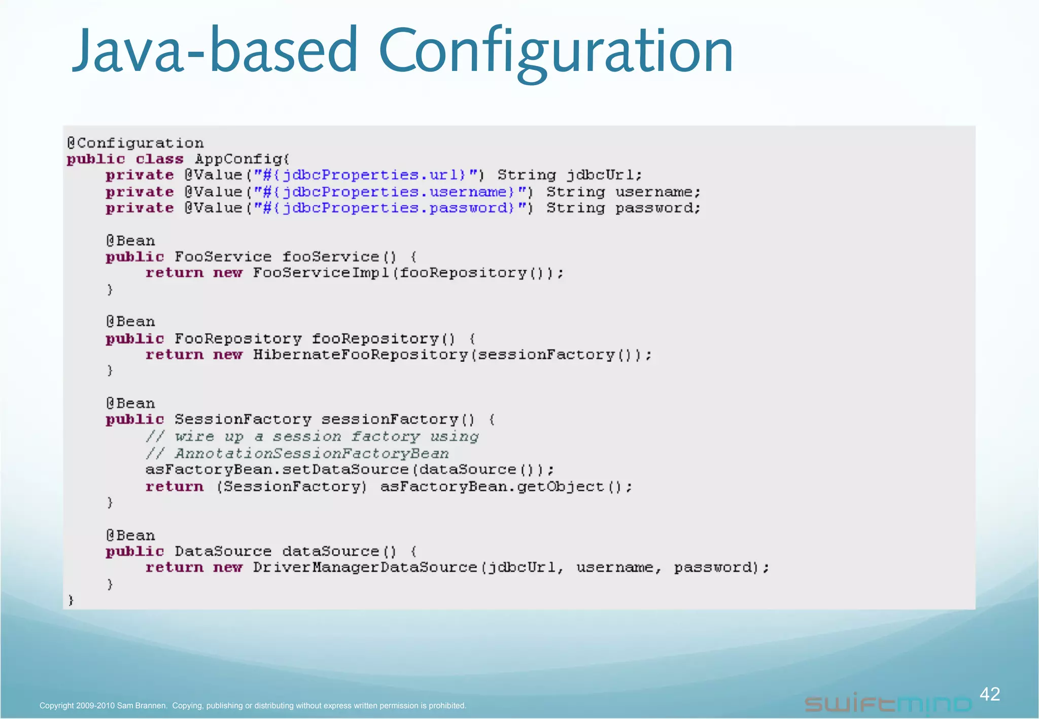 Java-based Configuration
42Copyright 2009-2010 Sam Brannen. Copying, publishing or distributing without express written permission is prohibited.
 