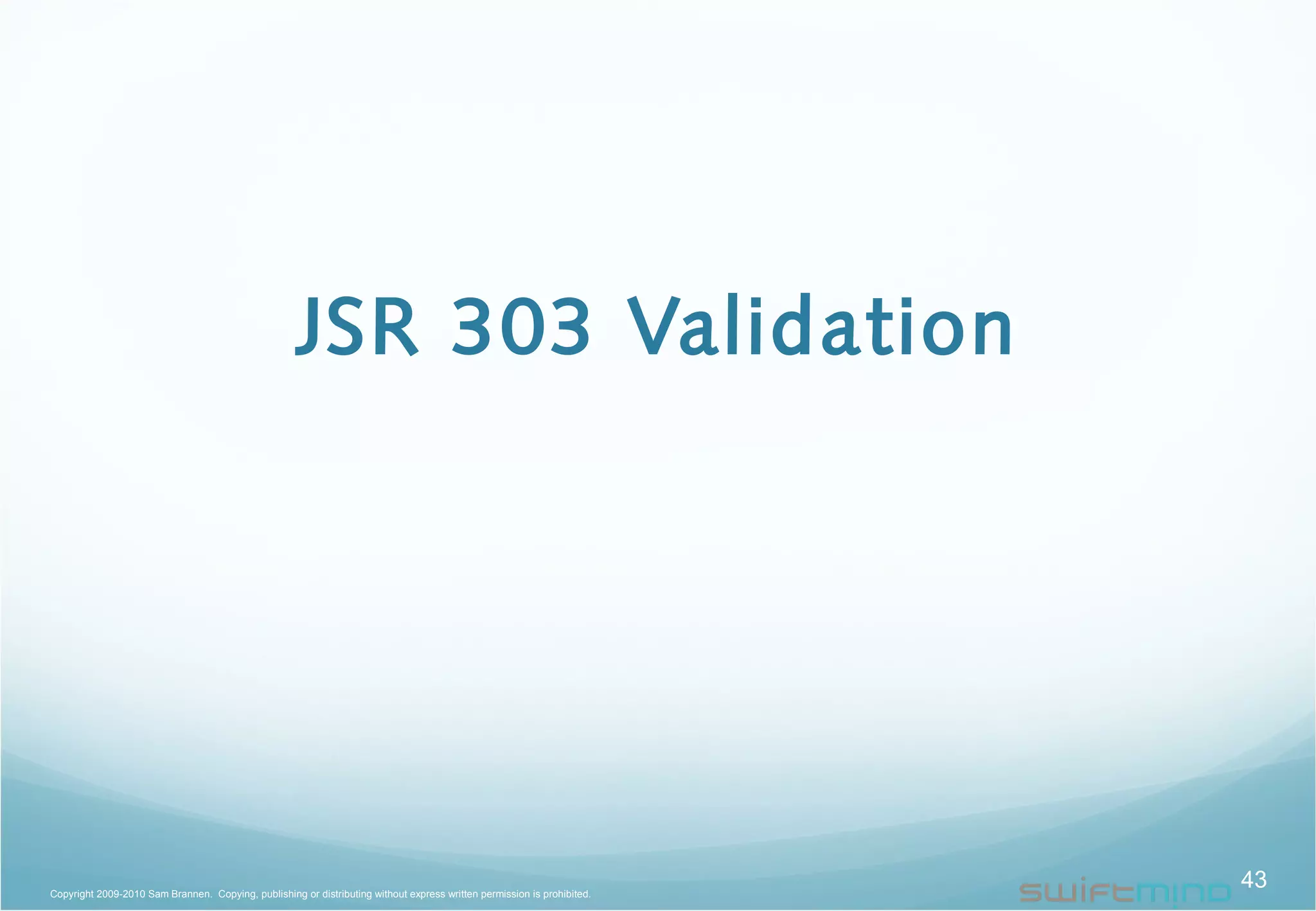 JSR 303 Validation
43Copyright 2009-2010 Sam Brannen. Copying, publishing or distributing without express written permission is prohibited.
 