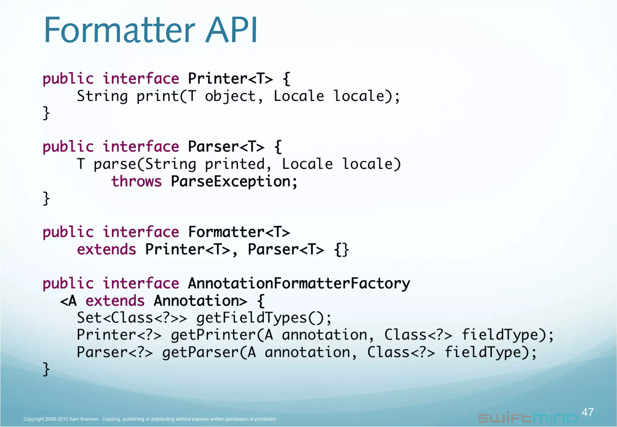 Formatter API
47Copyright 2009-2010 Sam Brannen. Copying, publishing or distributing without express written permission is prohibited.
 