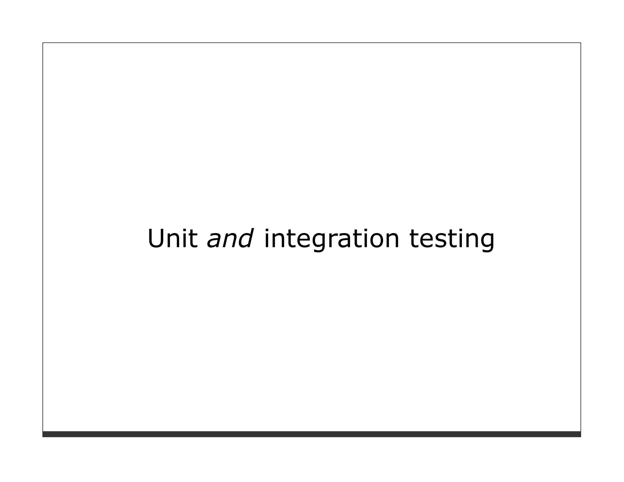 Unit and integration testing
 