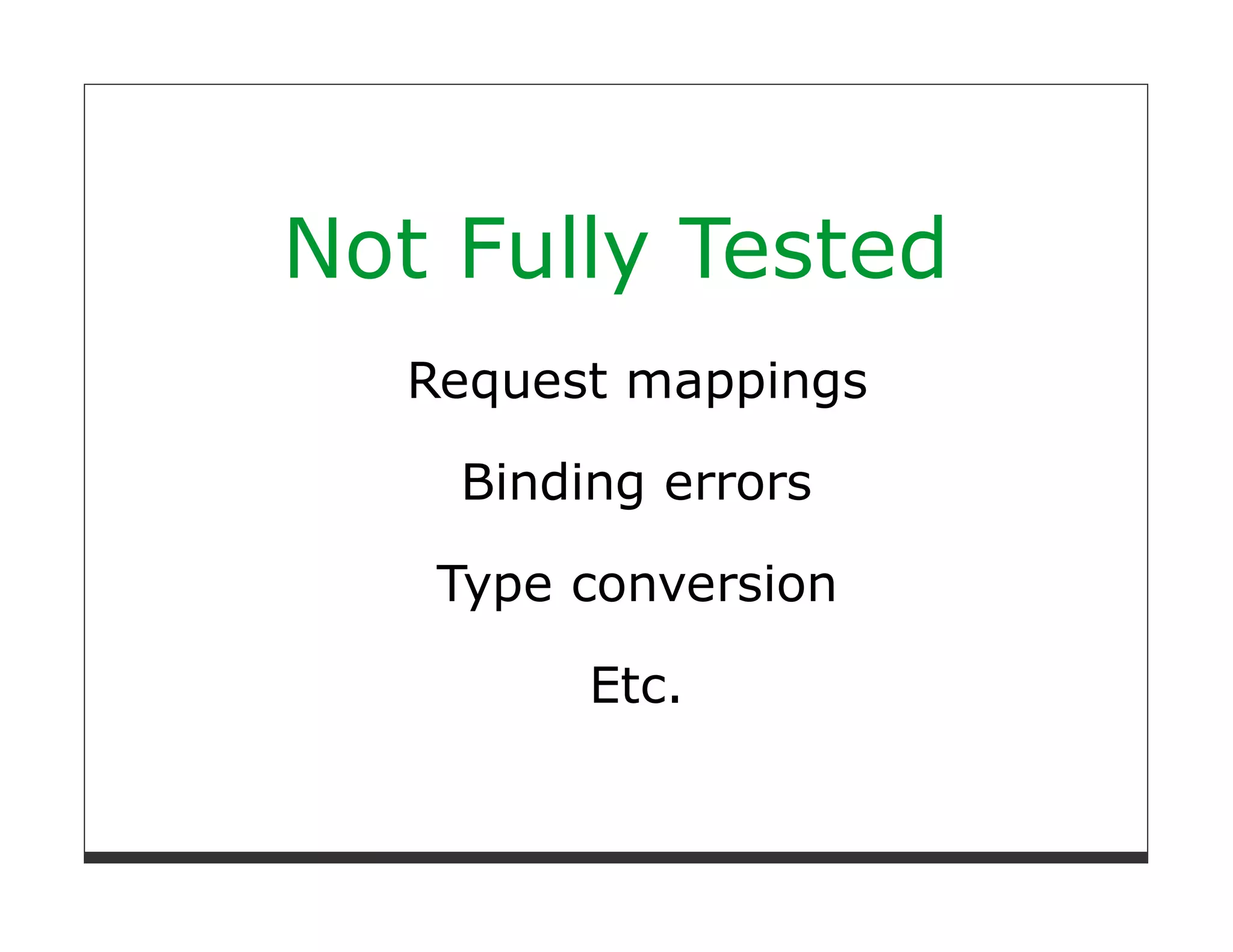 Not Fully Tested
  Request mappings

    Binding errors

   Type conversion

         Etc.
 