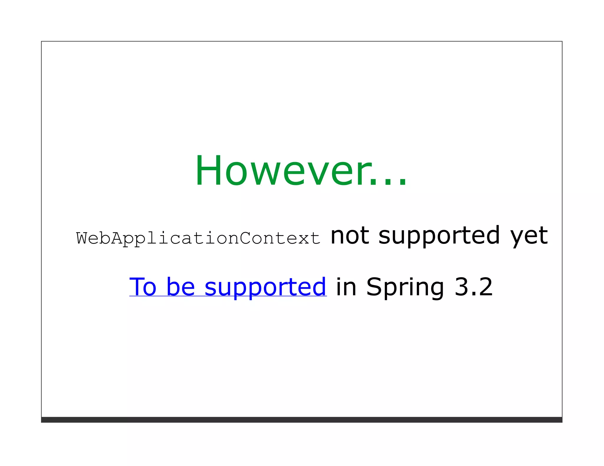 However...
WebApplicationContext   not supported yet

    To be supported in Spring 3.2
 
