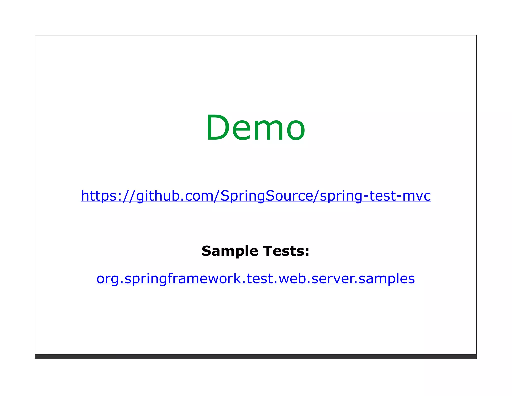 Demo
https://github.com/SpringSource/spring-test-mvc



                Sample Tests:

  org.springframework.test.web.server.samples
 